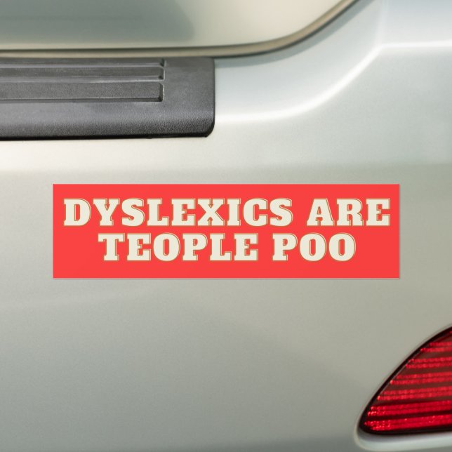 Dyslexics Are Teople Poo Bumper Sticker  (On Car)