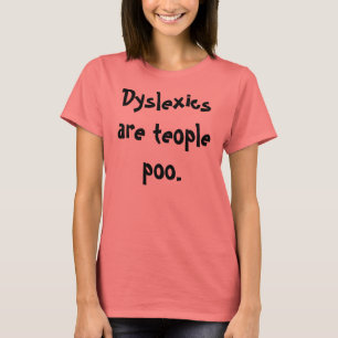 Dyslexics are teople poo. T-Shirt