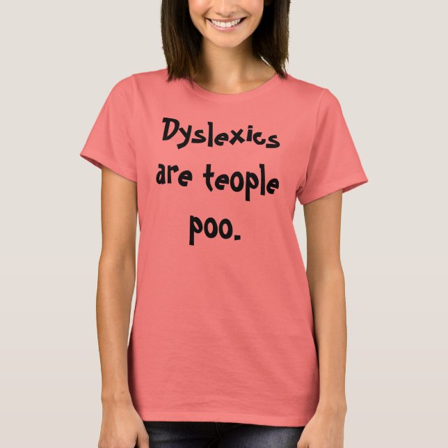 Dyslexics are teople poo. T-Shirt (Front)
