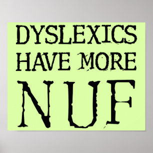 Dyslexics Have More Nuf Fun Funny Poster Sign