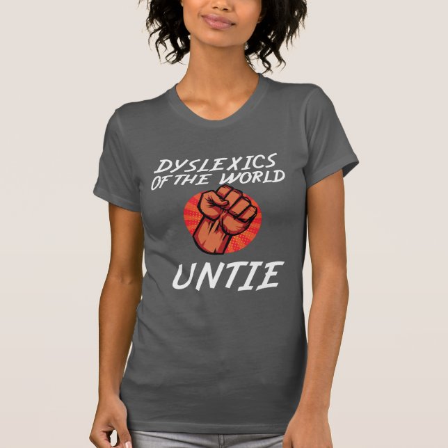 Dyslexics of the World Untie Funny Dyslexia Gift T-Shirt (Front)