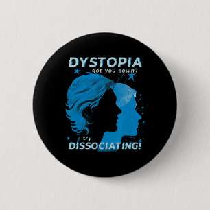 Dystopia Got You Down Try Dissociating Men Or Wome 6 Cm Round Badge