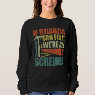 Dziadzia  If Dziadzia Can't Fix It We're All Screw Sweatshirt