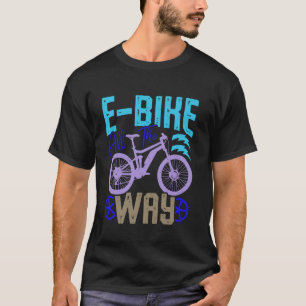 E-BIKE ALL THE WAY Electric Bike Funny Ebike T-Shirt