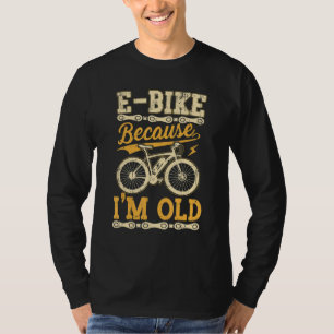 E Bike Because I'm Old  Electric Bike Bicycle Cycl T-Shirt