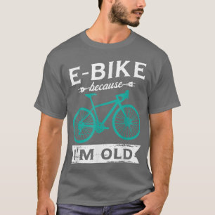 E-Bike because I'm old for a E-biker mountainbiker T-Shirt