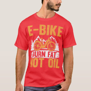 E-Bike Burn Fat Not Oil Electric Bicycle Ride Bike T-Shirt