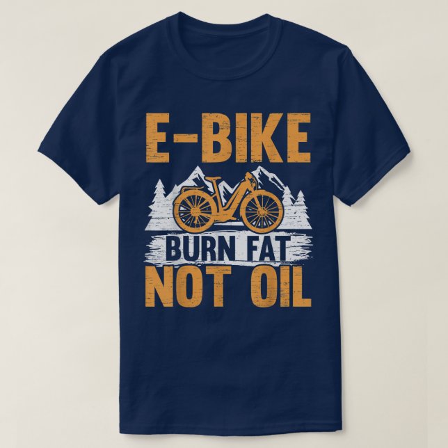 E-Bike Burn Fat Not Oil Electric Bicycle Ride Bike T-Shirt (Design Front)