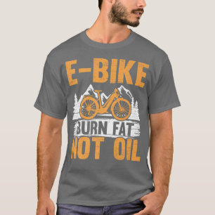 E-Bike Burn Fat Not Oil Electric Bicycle Ride Bike T-Shirt