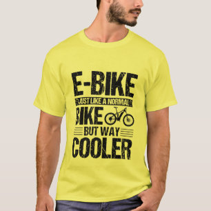E-Bike Just Like a Normal Bike But Way Cooler T-Shirt