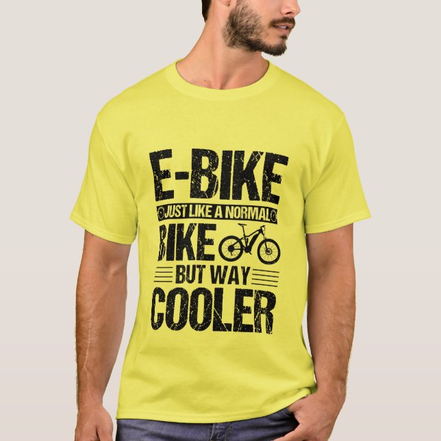 E-Bike Just Like a Normal Bike But Way Cooler T-Shirt (Front)