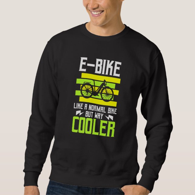 E Bike Like A Normal Bike But Way Cooler Ebike Bic Sweatshirt (Front)