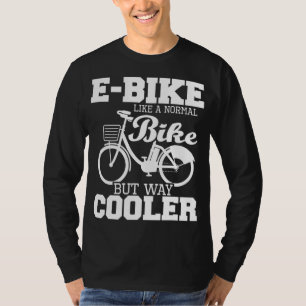 E-Bike Like A Normal Bike But Way Cooler - Electri T-Shirt
