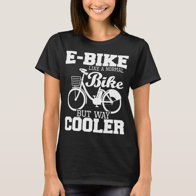 E-Bike Like A Normal Bike But Way Cooler - Electri T-Shirt (Front)