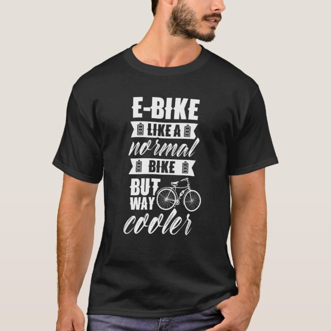 E Bike Like A Normal Bike But Way Cooler Electric  T-Shirt (Front)