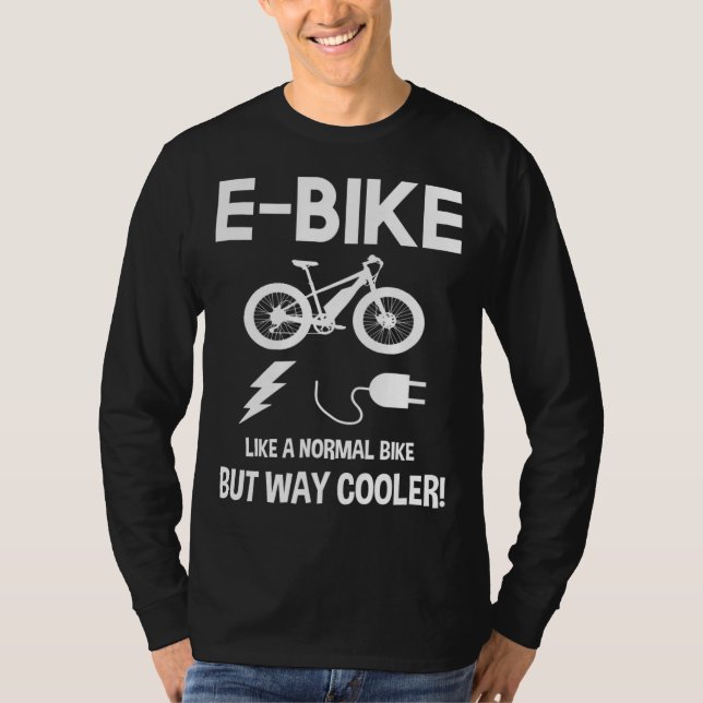 E-Bike Like A Normal Bike But Way Cooler T-Shirt (Front)