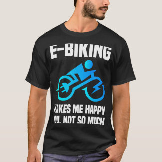 E Biker Sarcastic E Bike Saying I Love E Biking T-Shirt