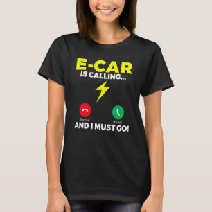 E Car is calling and i must go EV Electric Vehicle T-Shirt