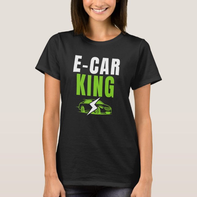 E Car King Drive EVs Drive Electric  Electric Vehi T-Shirt (Front)
