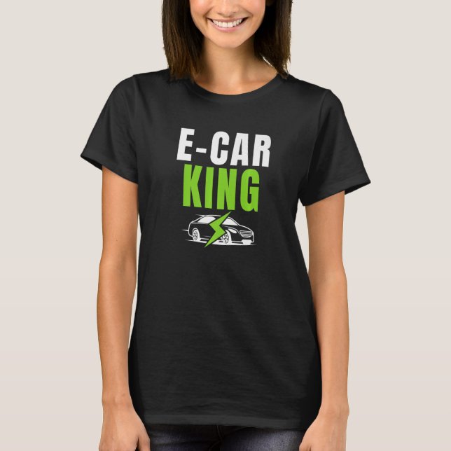E Car King Drive EVs Drive Electric  Electric Vehi T-Shirt (Front)