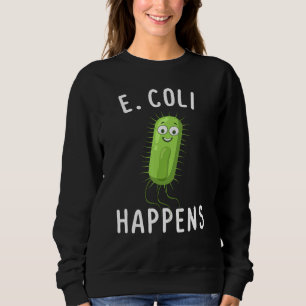 E Coli Happens Funny Bacteriology Sweatshirt