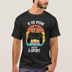 E Is For E Sport Easter Gamer Funny Gaming Men Boy T-Shirt