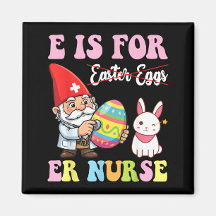 E Is For Er Nurse Easter Gnome Funny Medical Magnet