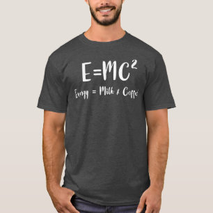E=MC2 Energy = MilkCoffee 2 Funny Coffee Physics S T-Shirt