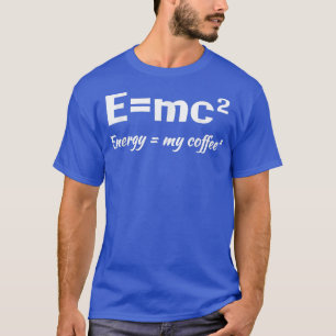 E=MC2 Science Coffee Energy My Coffee Funny Sarcas T-Shirt