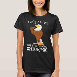 Eagle I Can Fix Stupid But It's Gonna Hurt T-Shirt