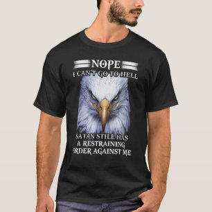 Eagle Nope I Can't Go To Hell Satan Still Has A Re T-Shirt