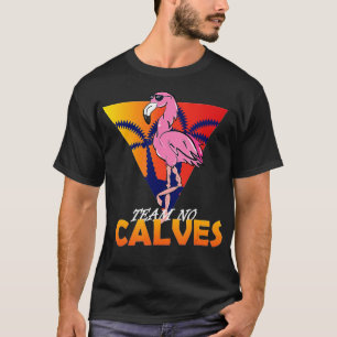 eam No Calves Flamingo Bodybuilding Gym Fitness ra T-Shirt