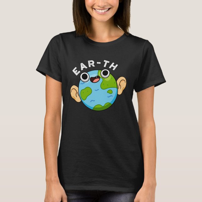 Ear-th Funny Earth Pun Dark BG T-Shirt (Front)