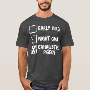 Early Bird Night Owl Exhausted Pigeon 2 T-Shirt