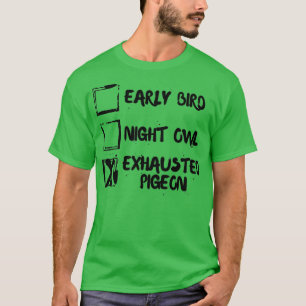 Early Bird Night Owl Exhausted Pigeon 4 T-Shirt