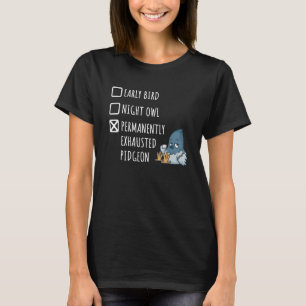 Early Bird Night Owl Permanently Exhausted Pigeon  T-Shirt
