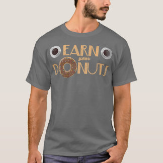 Earn Your Doughnut Funny Doughnuts Pun Chocolate C T-Shirt