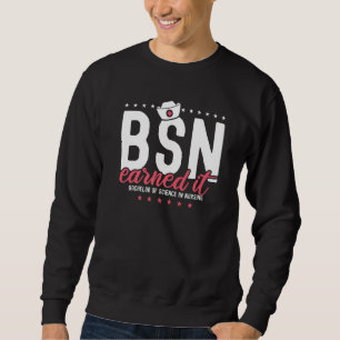 Earned It Nurse Bsn Rn Bachelors Of Science In Nur Sweatshirt