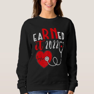 Earned It Nurse Graduation 2022 Nursing Grad Stude Sweatshirt