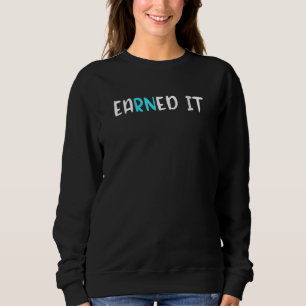 Earned It Nursing School Graduation Graduate Nurse Sweatshirt