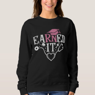 Earned It RN Nurse Nursing Graduation Graduate Sweatshirt