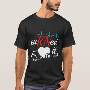 Earned It Rn Nurse Nursing Graduation  T-Shirt