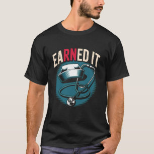 Earned It RN Nurse Week Appreciation Graduation Nu T-Shirt