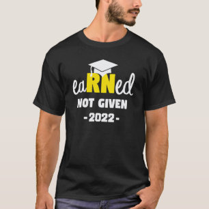 Earned Not Given Graduating 2022 Rn Nurses Graduat T-Shirt