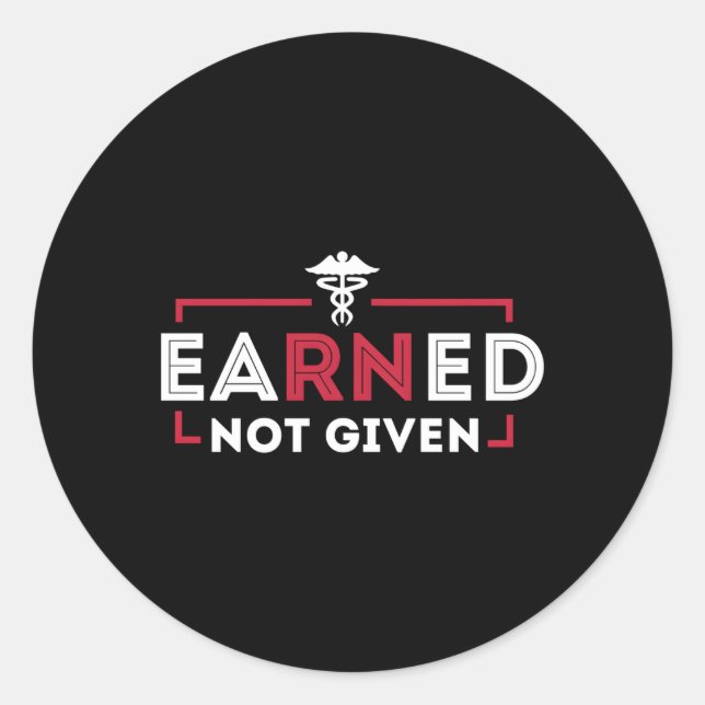 Earned Not Given Registered Nurse Nursing Classic Round Sticker (Front)