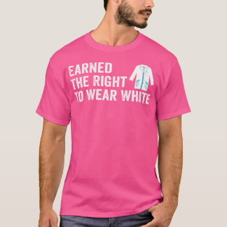 Earned The Right To Wear White Doctor White Coat C T-Shirt