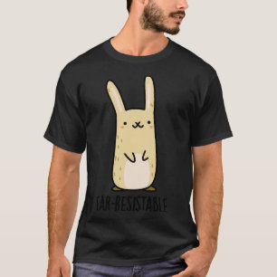 Earresistable Cute Bunny Rabbit Pun T-Shirt
