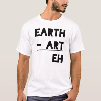 Earth Art Eh T-Shirt