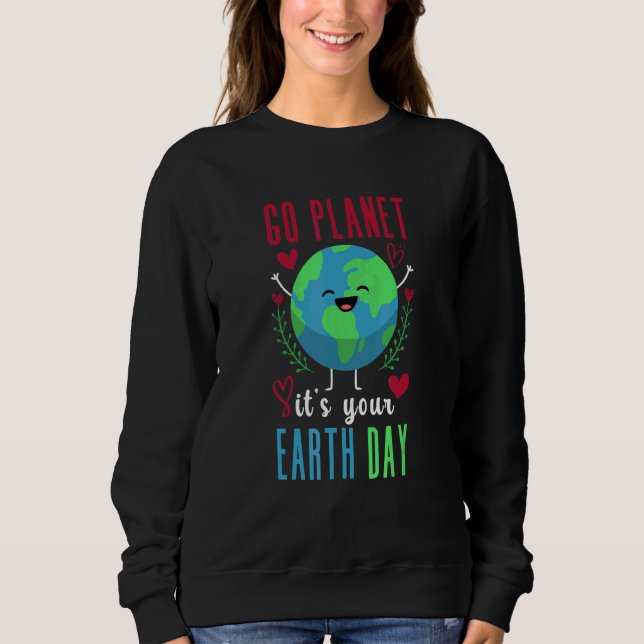 Earth Day 2022 Go Planet It's Your Earth Day 12 Sweatshirt (Front)