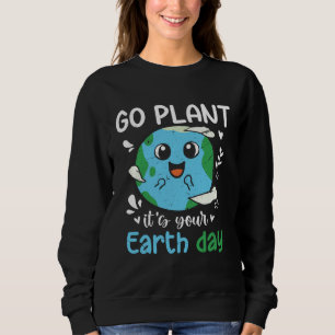 Earth Day 2023 Go planet It s your Earth Day  1 Sweatshirt